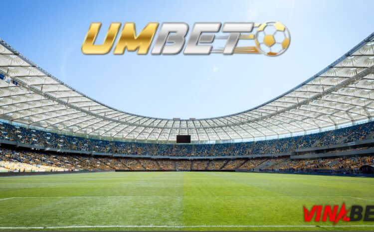 UMBET – LỢI THẾ CẠNH TRANH CHO HỆ ĐẠI LÝ KHI TRIỂN KHAI QUA VINABET