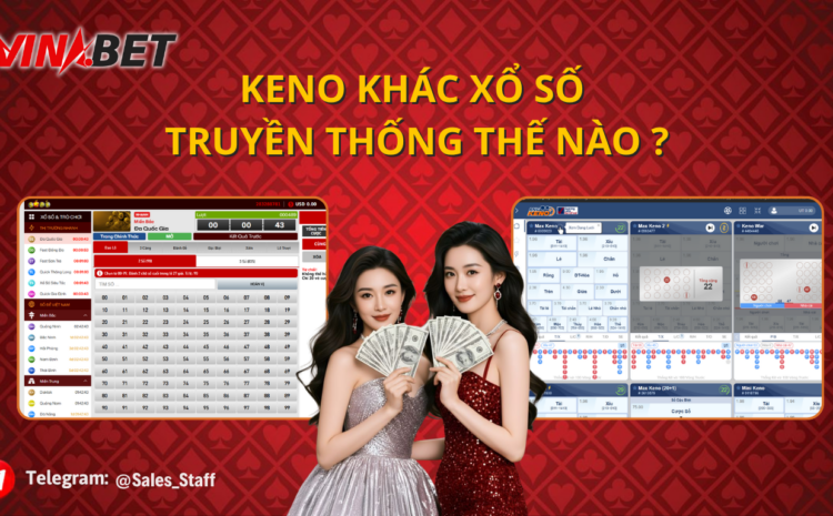 Keno Khác Xổ Số Truyền Thống Thế Nào